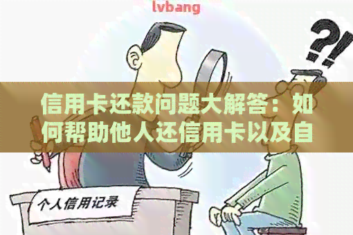 信用卡还款问题大解答：如何帮助他人还信用卡以及自身信用卡债务处理策略