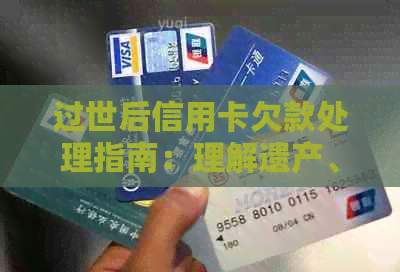 过世后信用卡欠款处理指南：理解遗产、偿还与相关法律问题