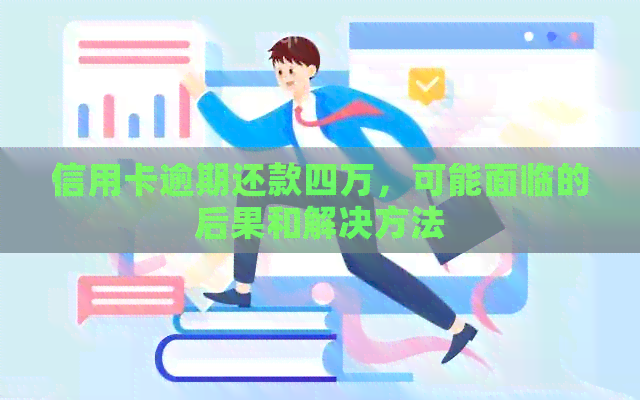 信用卡逾期还款四万，可能面临的后果和解决方法