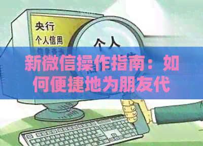 新微信操作指南：如何便捷地为朋友代还信用卡逾期款项