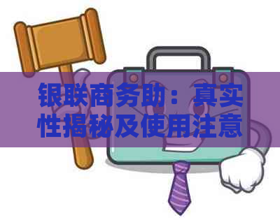 银联商务助：真实性揭秘及使用注意事项，帮助您全面了解该服务