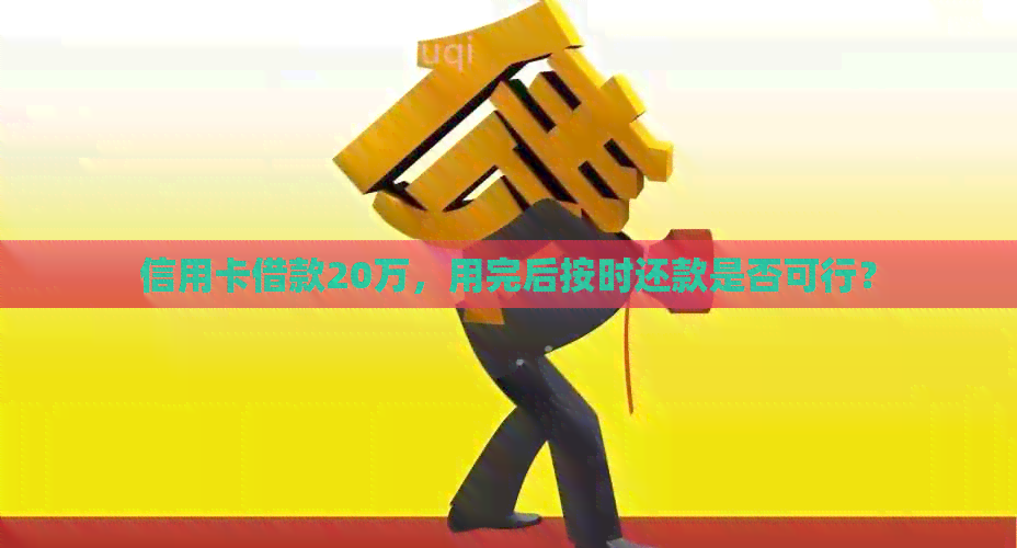 信用卡借款20万，用完后按时还款是否可行？