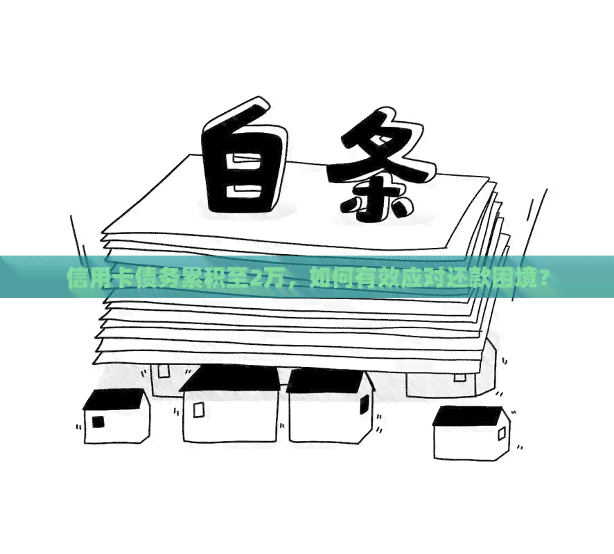 信用卡债务累积至2万，如何有效应对还款困境？