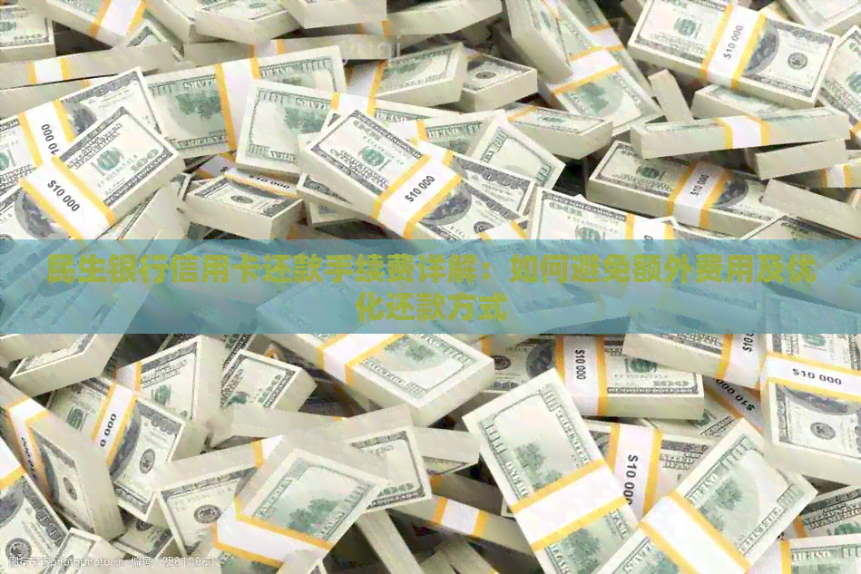 民生银行信用卡还款手续费详解：如何避免额外费用及优化还款方式