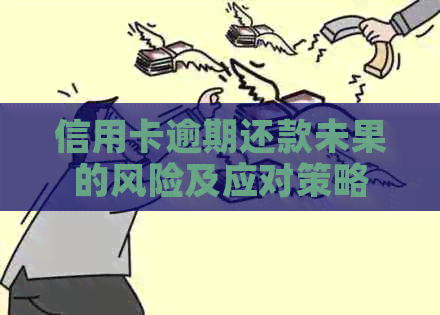 信用卡逾期还款未果的风险及应对策略