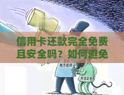 信用卡还款完全免费且安全吗?如何避免逾期费用和信用影响? 信用卡还款完全免费且安全吗?如何避免逾期费用和信用影响?