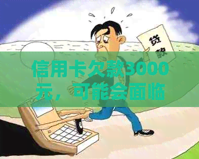 信用卡欠款3000元，可能会面临的法律后果及解决方法全面解析