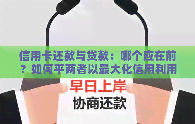 信用卡还款与贷款：哪个应在前？如何平两者以更大化信用利用？