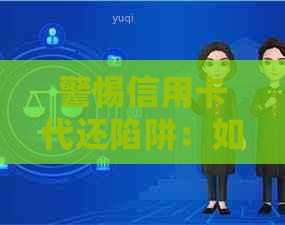 警惕信用卡代还陷阱：如何确保个人信息安全并避免受骗？