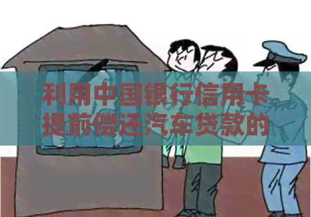 利用中国银行信用卡提前偿还汽车贷款的全攻略