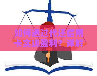 如何通过代还信用卡实现盈利？详解操作步骤与注意事项