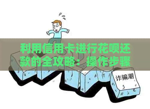 利用信用卡进行信用卡还款的全攻略：操作步骤与注意事项