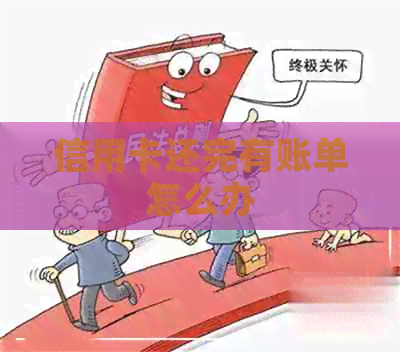 信用卡还完有账单怎么办