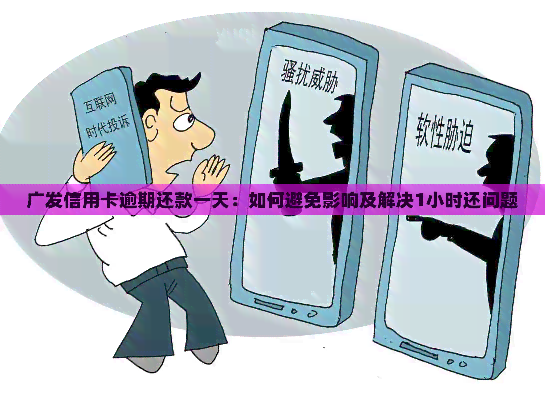 广发信用卡逾期还款一天：如何避免影响及解决1小时还问题