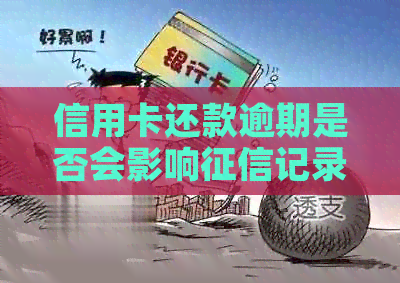 信用卡还款逾期是否会影响记录：权威解答与实用建议