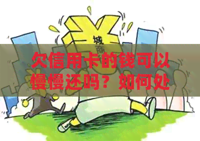欠信用卡的钱可以慢慢还吗？如何处理？能否还清？银行还款方式