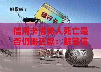 信用卡借款人死亡是否仍需还款：解答信用卡欠款人的疑问