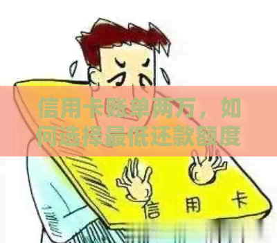 信用卡账单两万，如何选择更低还款额度以减少利息支出？