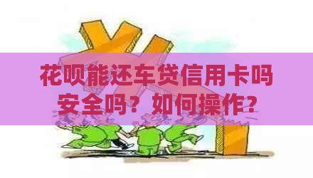 信用卡能还车贷信用卡吗安全吗？如何操作？