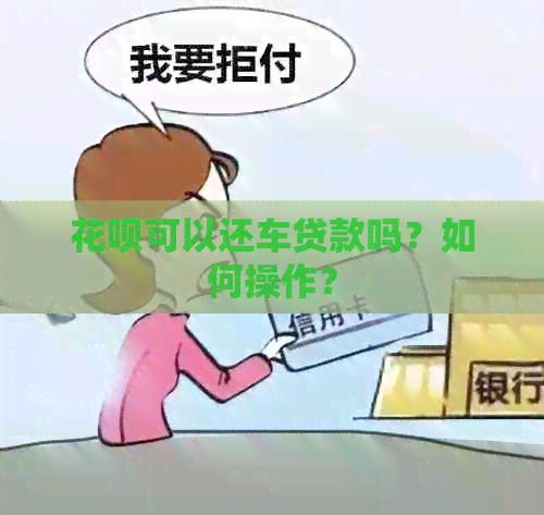 信用卡可以还车贷款吗？如何操作？
