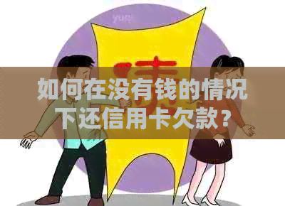 如何在没有钱的情况下还信用卡欠款？