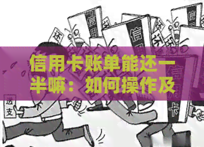 信用卡账单能还一半嘛：如何操作及注意事项