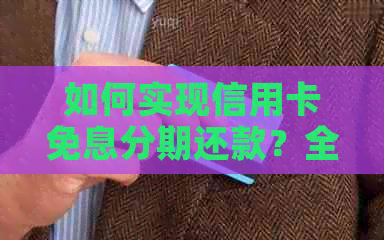 如何实现信用卡免息分期还款？全面解析操作步骤与注意事项