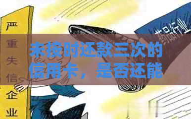 未按时还款三次的信用卡，是否还能使用以及更低额度问题解答