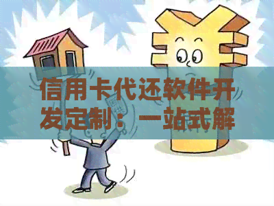 信用卡代还软件开发定制：一站式解决方案，助力用户轻松管理信用卡还款
