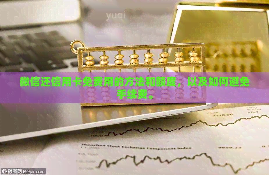 微信还信用卡免费用的方法和额度，以及如何避免手续费。