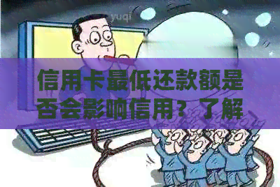 信用卡更低还款额是否会影响信用？了解详细情况和影响因素