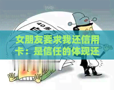 女朋友要求我还信用卡：是信任的体现还是信用行为的考验？