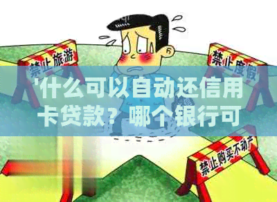 '什么可以自动还信用卡贷款？哪个银行可以自动还他行信用卡？'