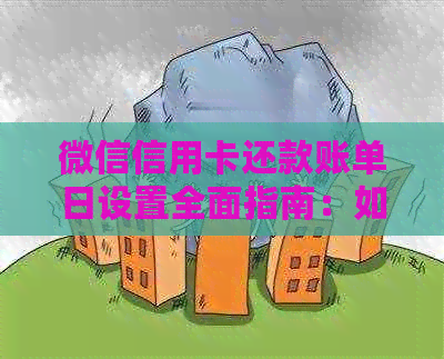 微信信用卡还款账单日设置全面指南：如何自定义和管理您的还款日期
