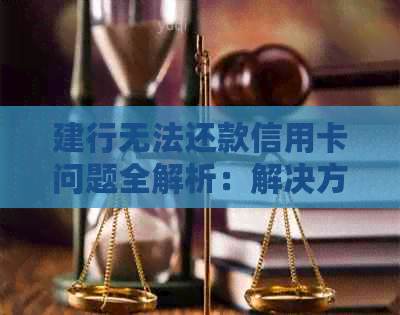 建行无法还款信用卡问题全解析：解决方法、原因及建议一网打尽