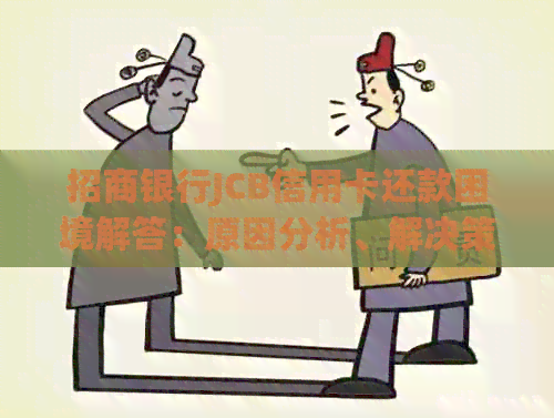 招商银行JCB信用卡还款困境解答：原因分析、解决策略及常见疑问一文解析