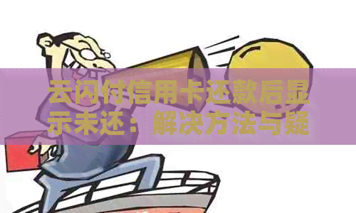 云闪付信用卡还款后显示未还：解决方法与疑问解答