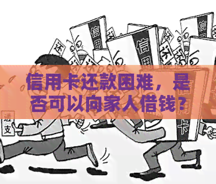信用卡还款困难，是否可以向家人借钱？如何避免债务问题？