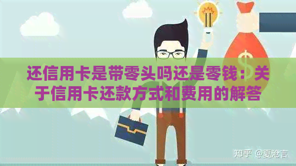 还信用卡是带零头吗还是零钱：关于信用卡还款方式和费用的解答