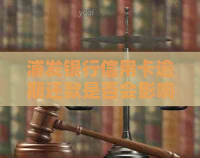 浦发银行信用卡逾期还款是否会影响其他银行信用卡的使用及信用评分？