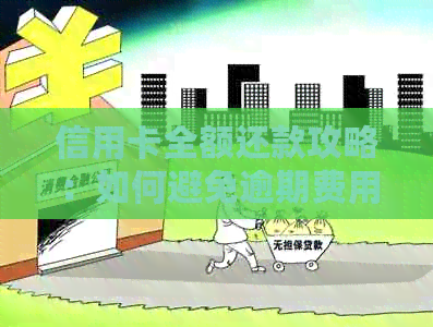 信用卡全额还款攻略：如何避免逾期费用并实现无缝还款