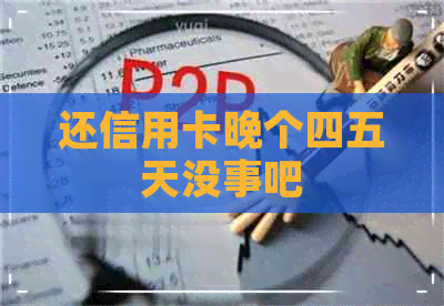 还信用卡晚个四五天没事吧