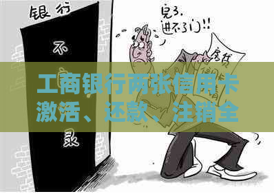 工商银行两张信用卡激活、还款、注销全攻略