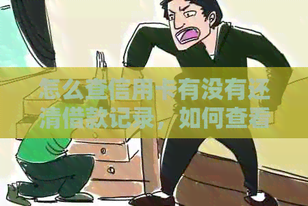 怎么查信用卡有没有还清借款记录，如何查看信用卡还款情况。