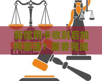 新信用卡收到后如何激活？需要完成哪些步骤？了解激活流程以确保正常使用