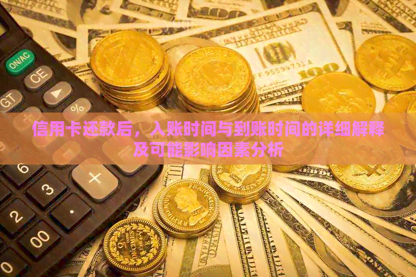 信用卡还款后，入账时间与到账时间的详细解释及可能影响因素分析