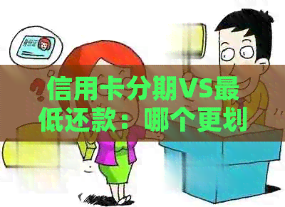 信用卡分期VS更低还款：哪个更划算？