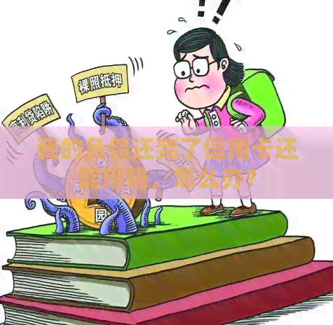 我的负债还完了信用卡还能用吗，怎么办？