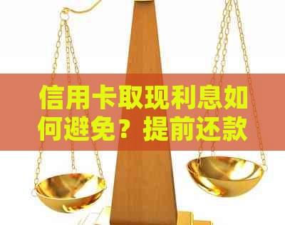 信用卡取现利息如何避免？提前还款全攻略及注意事项