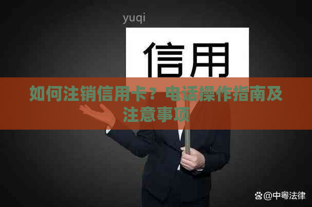 如何注销信用卡？电话操作指南及注意事项